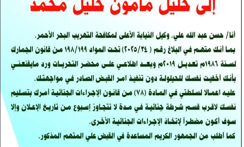 ‭ ‬نيابة‭ ‬مكافحة‭ ‬التهريب‭ ‬البحر‭ ‬الأحمر‭ ‬ إعلان‭ ‬متهم‭ ‬هارب إلى‭ ‬خليل‭ ‬مأمون‭ ‬خليل‭ ‬محمد‭ ‬